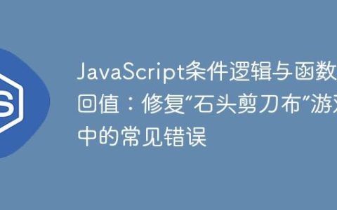 JavaScript条件逻辑与函数返回值：修复“石头剪刀布”游戏中的常见错误