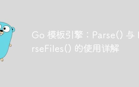 Go 模板引擎：Parse() 与 ParseFiles() 的使用详解