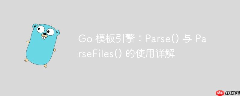 go 模板引擎:parse() 与 parsefiles() 的使用详解