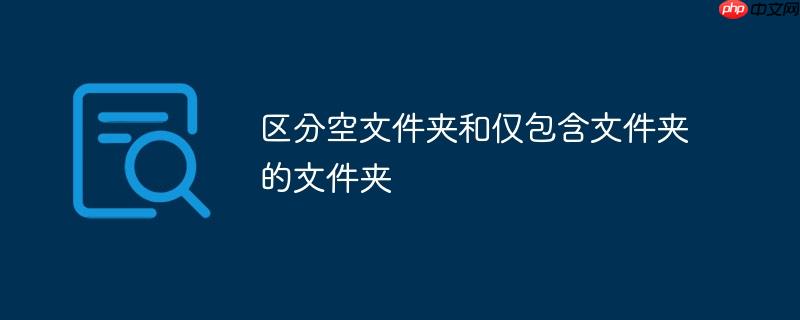 区分空文件夹和仅包含文件夹的文件夹