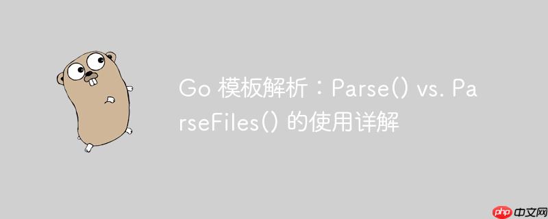 go 模板解析:parse() vs. parsefiles() 的使用详解