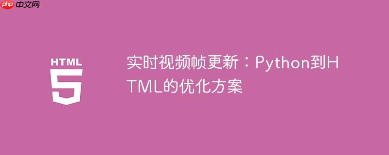 实时视频帧更新:Python到HTML的优化方案