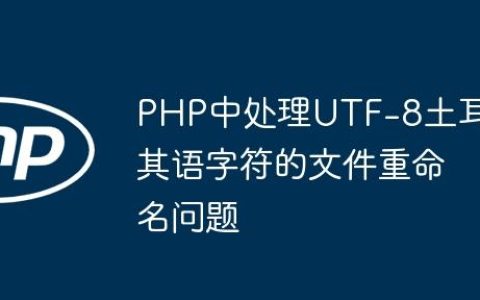 PHP中处理UTF-8土耳其语字符的文件重命名问题