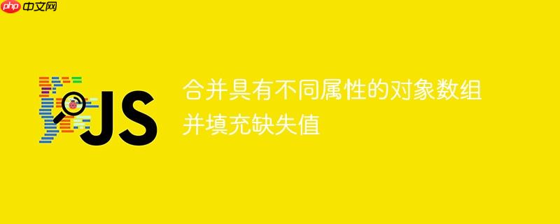 合并具有不同属性的对象数组并填充缺失值