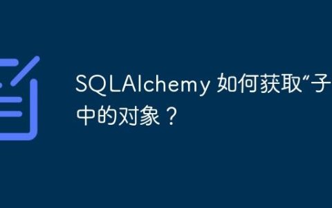 SQLAlchemy 如何获取“子”类中的对象？