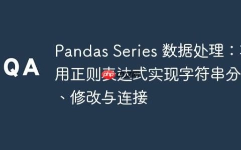 Pandas Series 数据处理：巧用正则表达式实现字符串分割、修改与连接
