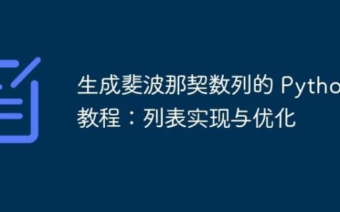 生成斐波那契数列的 Python 教程：列表实现与优化