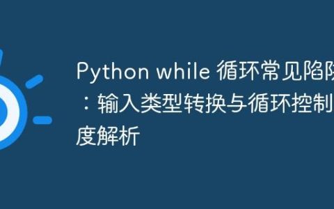 Python while 循环常见陷阱：输入类型转换与循环控制深度解析