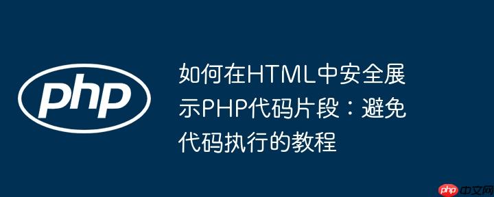 如何在HTML中安全展示PHP代码片段:避免代码执行的教程