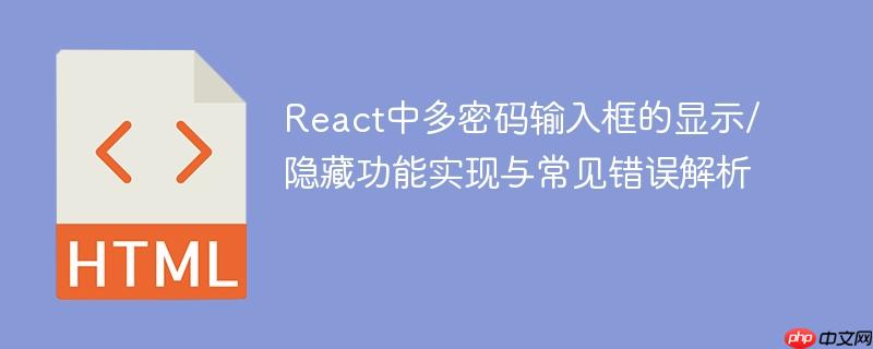 React中多密码输入框的显示/隐藏功能实现与常见错误解析