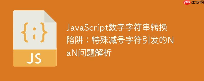 JavaScript数字字符串转换陷阱:特殊减号字符引发的NaN问题解析