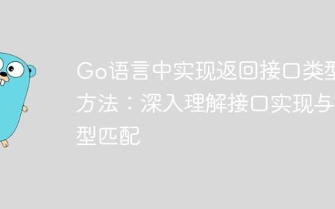 Go语言中实现返回接口类型的方法：深入理解接口实现与类型匹配