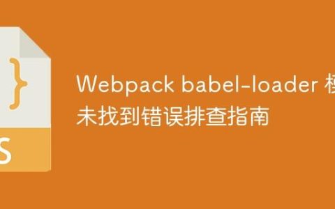 Webpack babel-loader 模块未找到错误排查指南