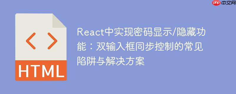 React中实现密码显示/隐藏功能:双输入框同步控制的常见陷阱与解决方案