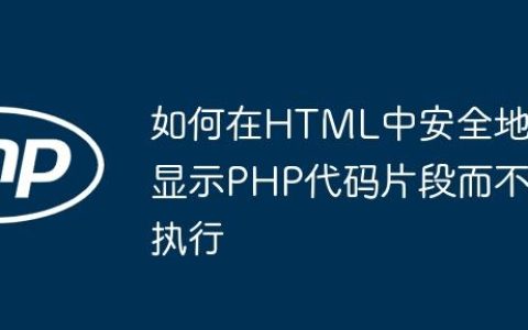 如何在HTML中安全地显示PHP代码片段而不执行
