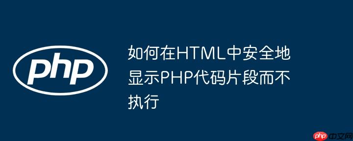 如何在HTML中安全地显示PHP代码片段而不执行