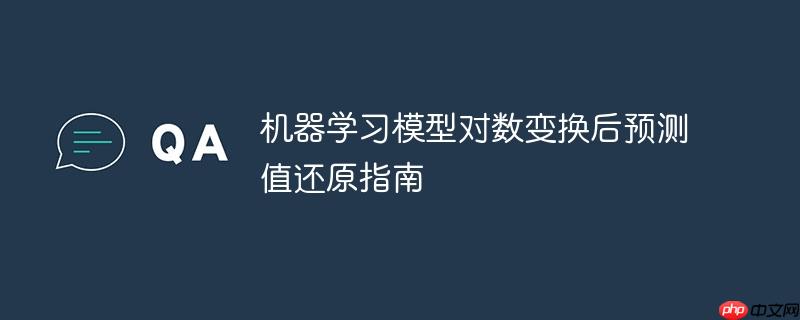 机器学习模型对数变换后预测值还原指南