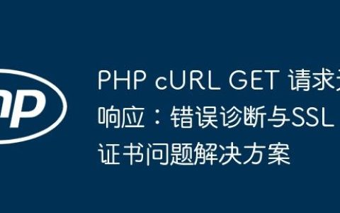 PHP cURL GET 请求无响应：错误诊断与SSL证书问题解决方案