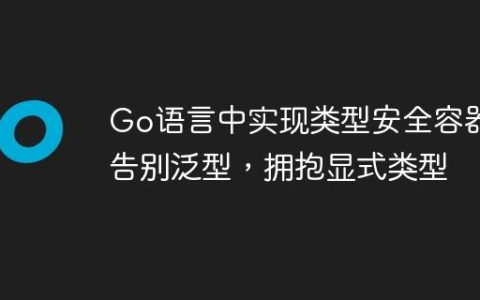Go语言中实现类型安全容器：告别泛型，拥抱显式类型