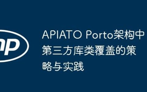 APIATO Porto架构中第三方库类覆盖的策略与实践
