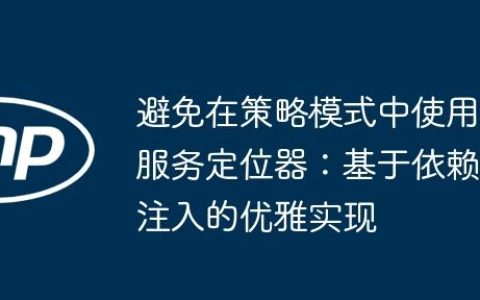 避免在策略模式中使用服务定位器：基于依赖注入的优雅实现