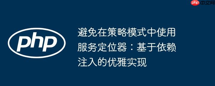 避免在策略模式中使用服务定位器:基于依赖注入的优雅实现