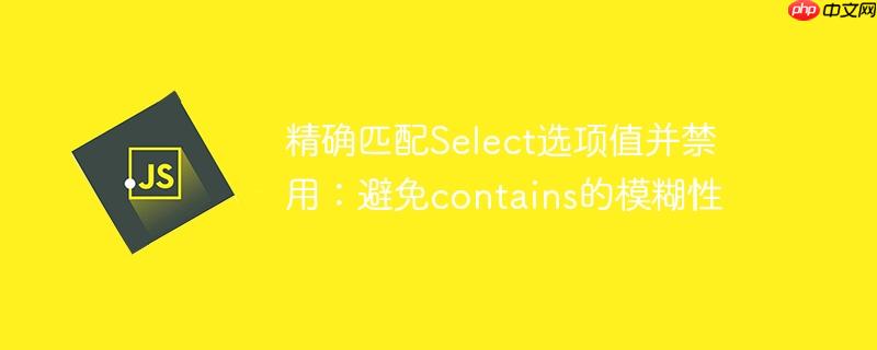 精确匹配select选项值并禁用:避免contains的模糊性