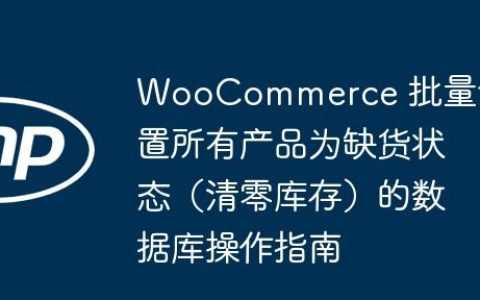 WooCommerce 批量设置所有产品为缺货状态（清零库存）的数据库操作指南