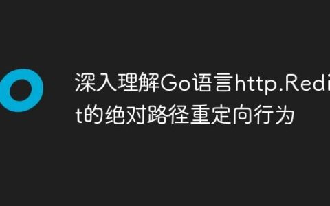 深入理解Go语言http.Redirect的绝对路径重定向行为