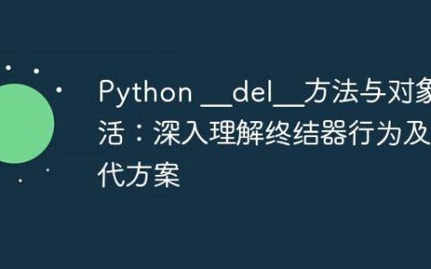 Python __del__方法与对象复活：深入理解终结器行为及替代方案