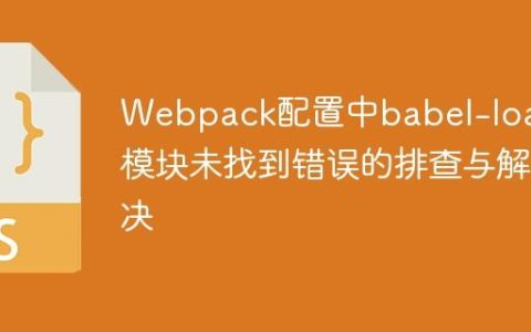 Webpack配置中babel-loader模块未找到错误的排查与解决
