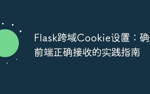 Flask跨域Cookie设置：确保前端正确接收的实践指南