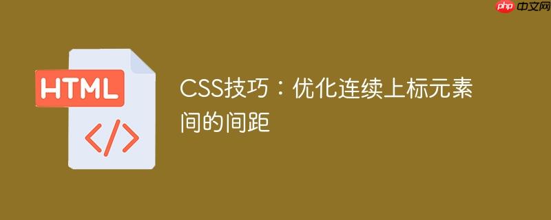 CSS技巧:优化连续上标元素间的间距
