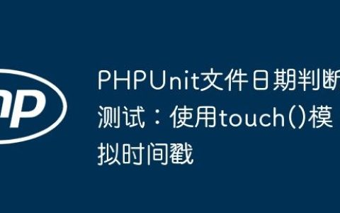 PHPUnit文件日期判断测试：使用touch()模拟时间戳