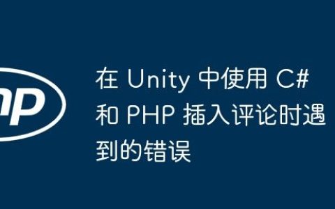 在 Unity 中使用 C# 和 PHP 插入评论时遇到的错误