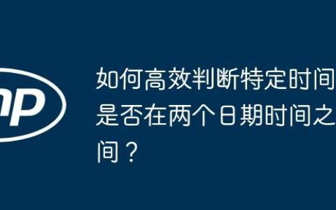 如何高效判断特定时间是否在两个日期时间之间？
