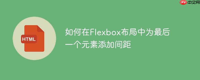 如何在flexbox布局中为最后一个元素添加间距