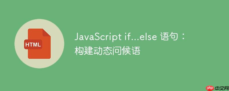 javascript if...else 语句:构建动态问候语