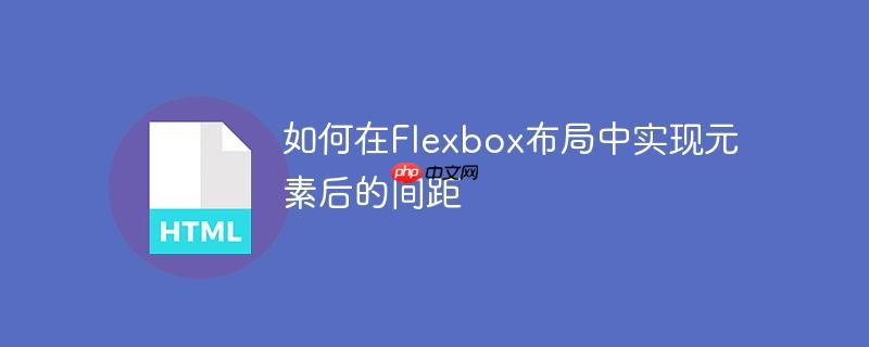 如何在flexbox布局中实现元素后的间距