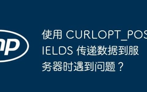 使用 CURLOPT_POSTFIELDS 传递数据到服务器时遇到问题？