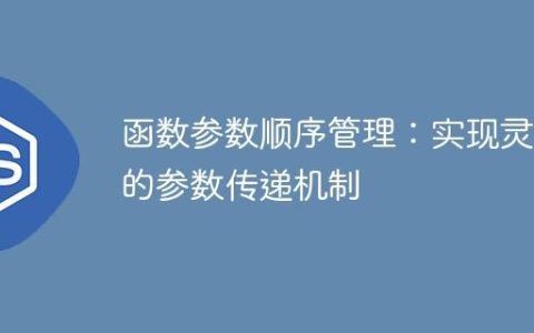 函数参数顺序管理：实现灵活的参数传递机制