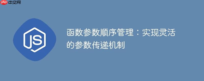函数参数顺序管理:实现灵活的参数传递机制