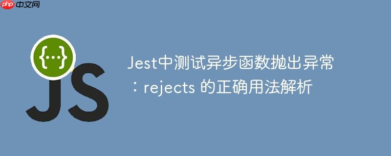 Jest中测试异步函数抛出异常:rejects 的正确用法解析
