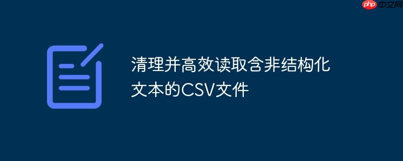 清理并高效读取含非结构化文本的CSV文件