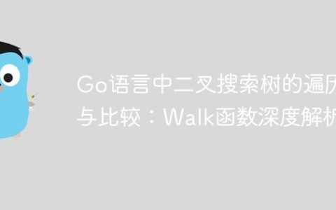 Go语言中二叉搜索树的遍历与比较：Walk函数深度解析