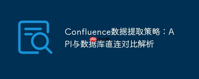 confluence数据提取策略:api与数据库直连对比解析