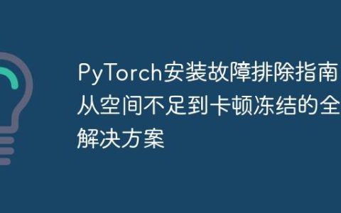 PyTorch安装故障排除指南：从空间不足到卡顿冻结的全面解决方案