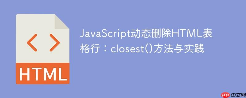 JavaScript动态删除HTML表格行:closest()方法与实践