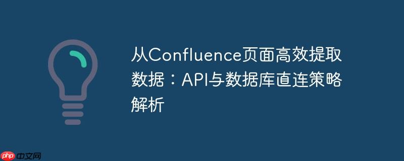 从Confluence页面高效提取数据:API与数据库直连策略解析