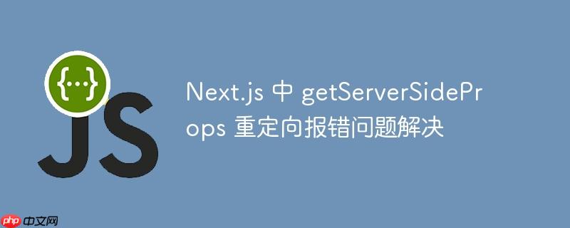 next.js 中 getserversideprops 重定向报错问题解决